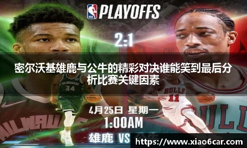 密尔沃基雄鹿与公牛的精彩对决谁能笑到最后分析比赛关键因素